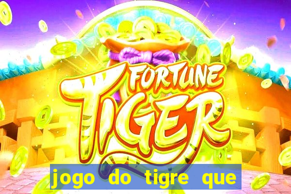 jogo do tigre que da 30 reais no cadastro